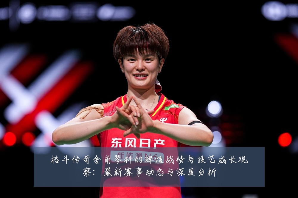 格斗传奇舍甫琴科的辉煌战绩与技艺成长观察：最新赛事动态与深度分析